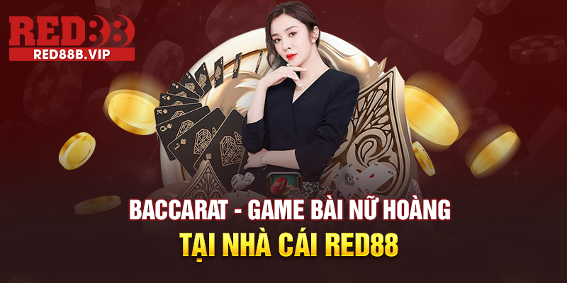 Baccarat - Game Bài Nữ Hoàng Tại Nhà Cái Red88 